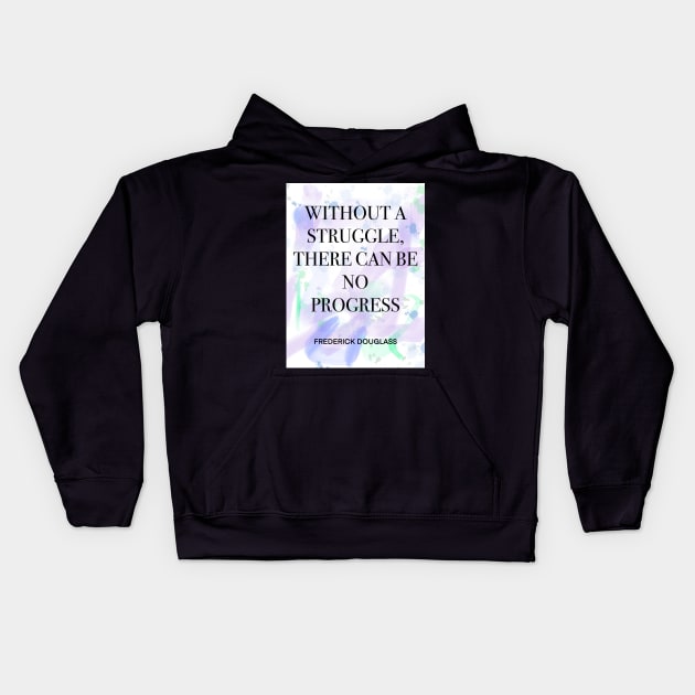 FREDERICK DOUGLASS quote .1 - WITHOUT A STRUGGLE,THERE CAN BE NO PROGRESS Kids Hoodie by lautir